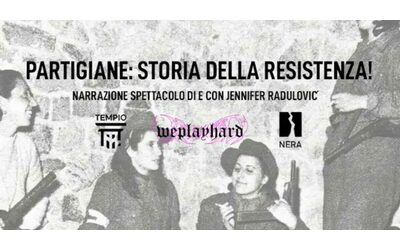 partigiane a milano la narrazione spettacolo di jennifer radulovic sulle storie delle donne che fecero la resistenza