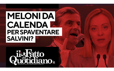 Meloni da Calenda per spaventare la Lega? Segui la diretta con Peter Gomez e Luca De Carolis