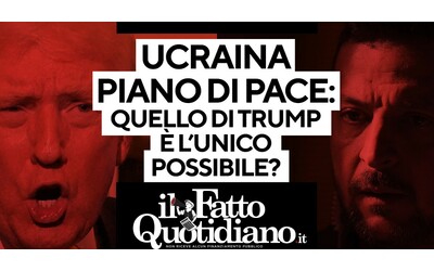 Ucraina quello di Trump l unico piano di pace possibile La diretta con Peter Gomez e Marco Pasciuti